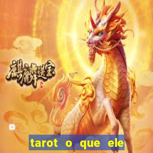 tarot o que ele sente por mim